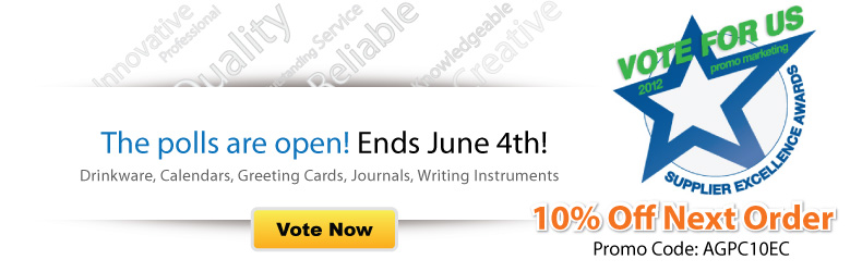 Vote for us! We're a 2012 Promomarketing finalist for the Supplier Excellence Awards in Drinkware, Calendars, Greeting Cards, Journals and Writing Instruments...receive 10% off your next order, use Promo Code AGPC10EC