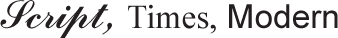 Script, Times, Modern